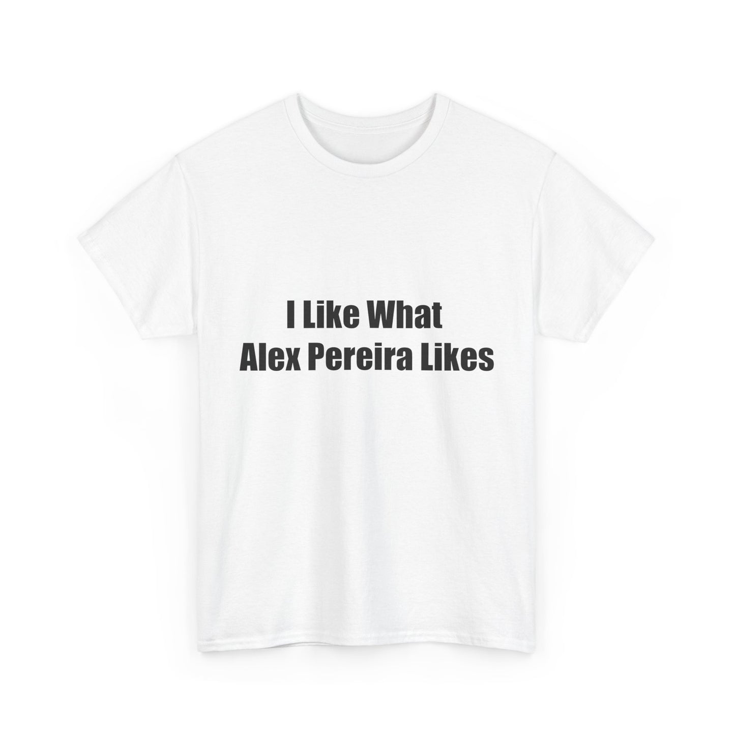T-Shirt - I Like What Alex Pereira Likes Tee