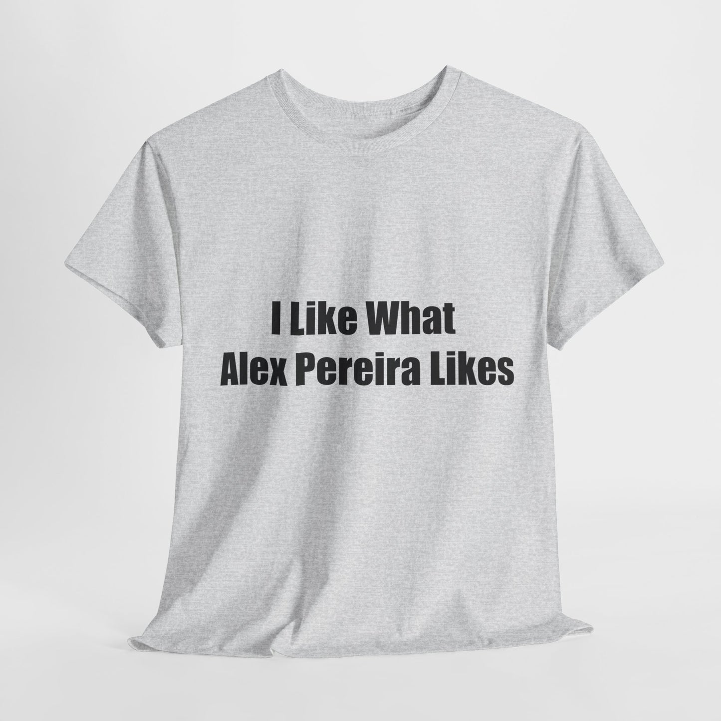 T-Shirt - I Like What Alex Pereira Likes Tee