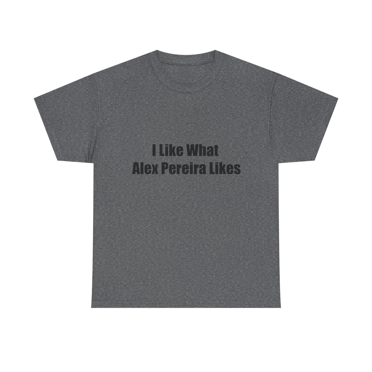 T-Shirt - I Like What Alex Pereira Likes Tee