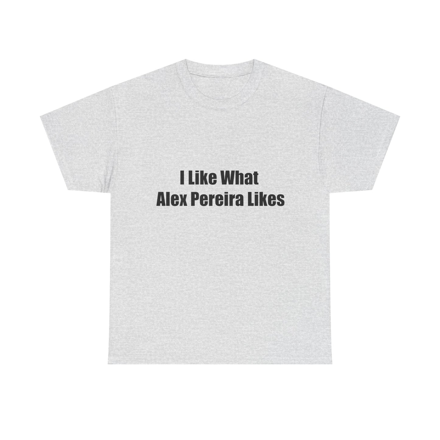 T-Shirt - I Like What Alex Pereira Likes Tee