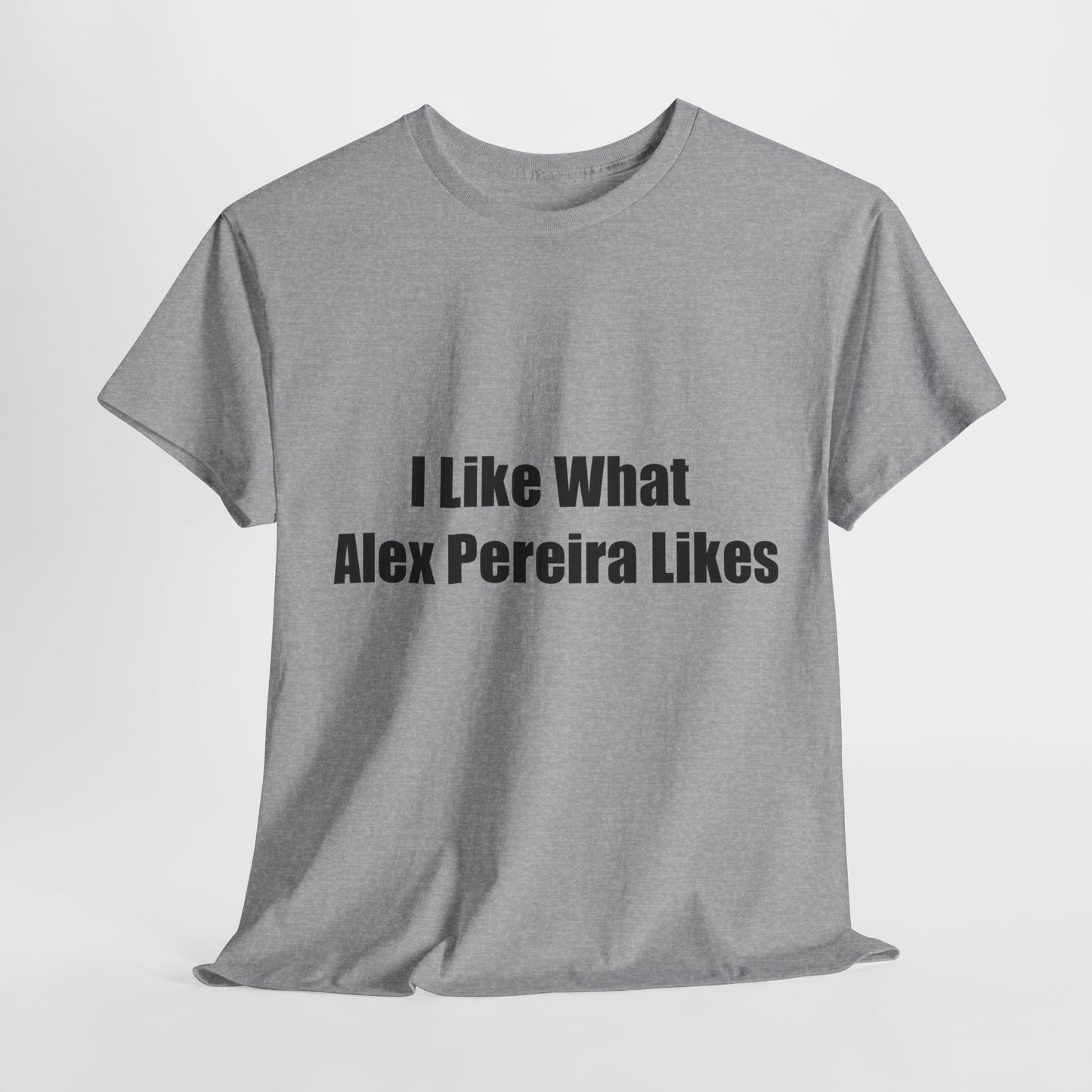 T-Shirt - I Like What Alex Pereira Likes Tee