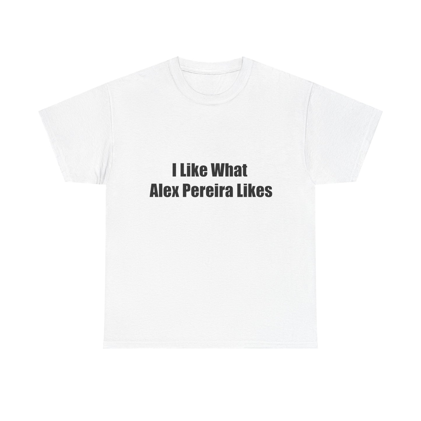 T-Shirt - I Like What Alex Pereira Likes Tee