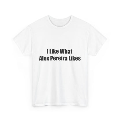 T-Shirt - I Like What Alex Pereira Likes  Tee
