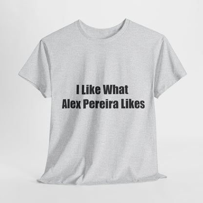 T-Shirt - I Like What Alex Pereira Likes  Tee