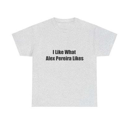 T-Shirt - I Like What Alex Pereira Likes  Tee