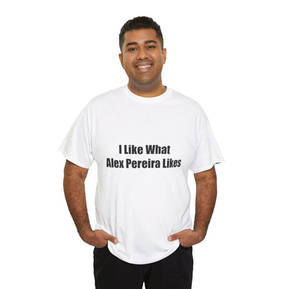 T-Shirt - I Like What Alex Pereira Likes  Tee