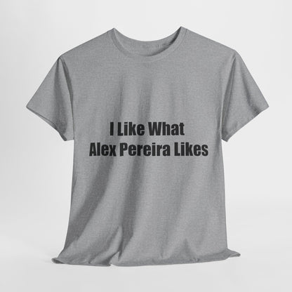 T-Shirt - I Like What Alex Pereira Likes  Tee