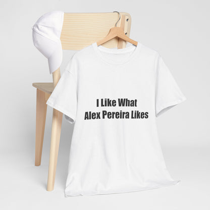 T-Shirt - I Like What Alex Pereira Likes  Tee
