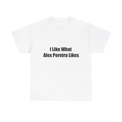 T-Shirt - I Like What Alex Pereira Likes  Tee