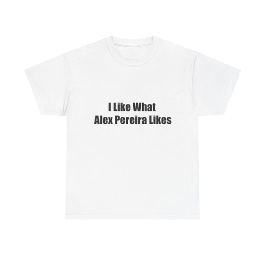 T-Shirt - I Like What Alex Pereira Likes  Tee