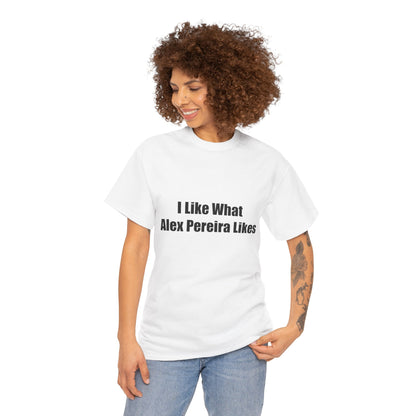 T-Shirt - I Like What Alex Pereira Likes  Tee
