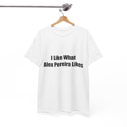 T-Shirt - I Like What Alex Pereira Likes  Tee