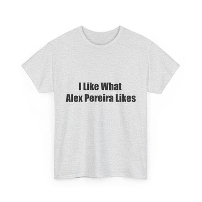 T-Shirt - I Like What Alex Pereira Likes  Tee