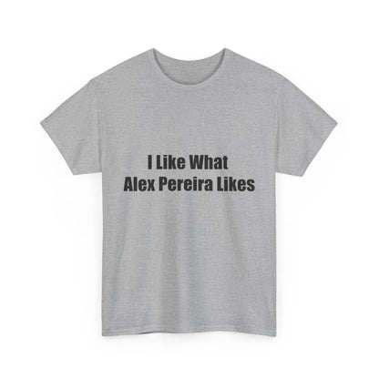 T-Shirt - I Like What Alex Pereira Likes  Tee