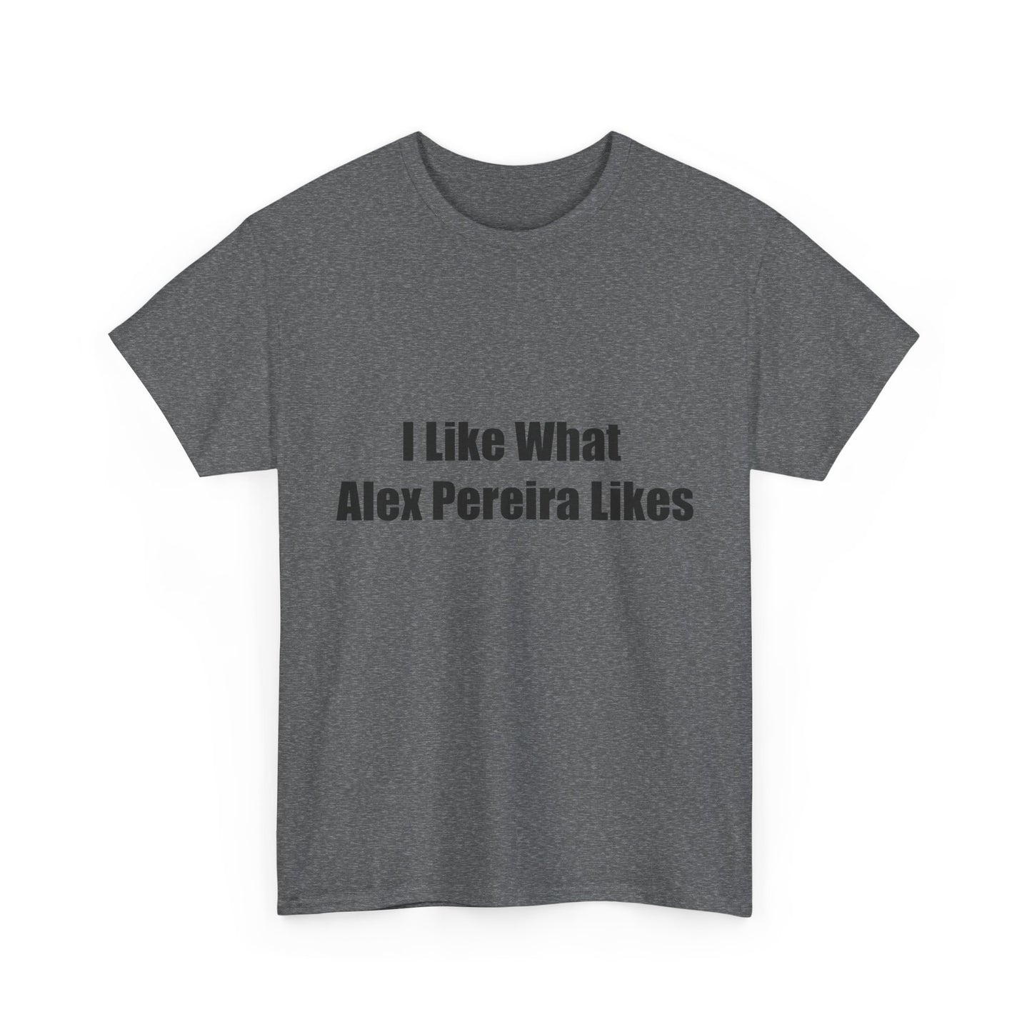 T-Shirt - I Like What Alex Pereira Likes  Tee