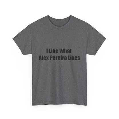 T-Shirt - I Like What Alex Pereira Likes  Tee