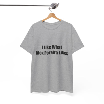 T-Shirt - I Like What Alex Pereira Likes  Tee