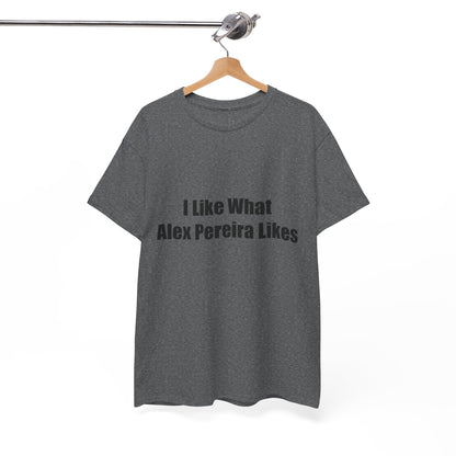 T-Shirt - I Like What Alex Pereira Likes  Tee